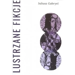 Lustrzane fikcje - JULIUSZ GABRYEL