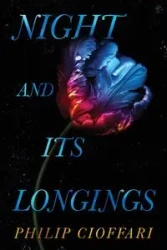 Night and Its Longings - Philip Cioffari