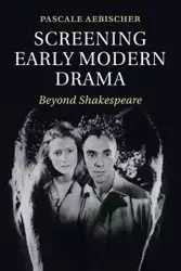 Screening Early Modern Drama - Aebischer Pascale