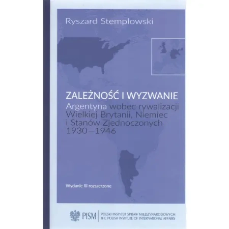 Zależność i wyzwanie Argentyna wobec rywalizacji Wielkiej Brytanii, Niemiec i Stanów Zjednoczonych 1930-1946 - RYSZARD STEMPLOWSKI