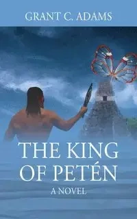 The King of Petén - Grant Adams C