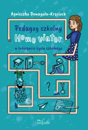 Pedagog szkolny Homo viator w labiryncie życia... - Agnieszka Domagała-Kręcioch