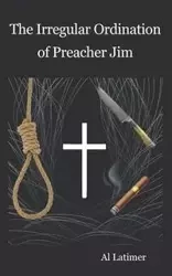 The Irregular Ordination of Preacher Jim - Al Latimer