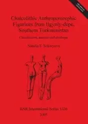 Chalcolithic Anthropomorphic Figurines from Ilgynly-depe, Southern Turkmenistan - Natalia F. Solovyova