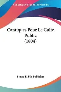 Cantiques Pour Le Culte Public (1804) - Blusse Et Fils Publisher