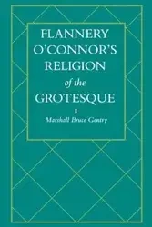 Flannery O'Connor's Religion of the Grotesque - Marshall Bruce Gentry