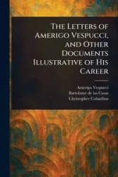 The Letters of Amerigo Vespucci, and Other Documents Illustrative of His Career - Vespucci Amerigo