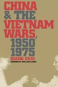 China and the Vietnam Wars, 1950-1975 - Zhai Qiang