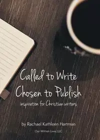 Called to Write, Chosen to Publish - Rachael Kathleen Hartman