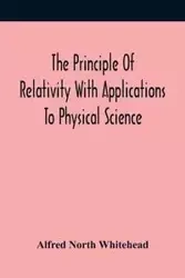 The Principle Of Relativity With Applications To Physical Science - Alfred North Whitehead
