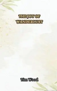 The Joy of Wanderlust - Tim Wood