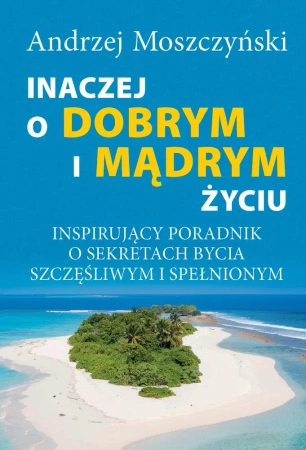 eBook Inaczej o dobrym i mądrym życiu. Inspirujący poradnik o sekretach bycia szczęśliwym i spełnionym - Andrzej Moszczyński epub mobi