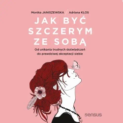 audiobook Jak być szczerym ze sobą. Od unikania trudnych doświadczeń do prawdziwej akceptacji siebie - Monika Janiszewska