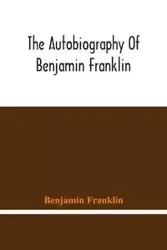 The Autobiography Of Benjamin Franklin - Franklin Benjamin
