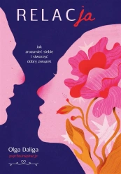 Relacja. Jak zrozumieć siebie i stworzyć dobry... - Olga Daliga
