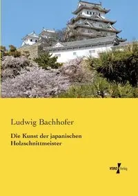 Die Kunst der japanischen Holzschnittmeister - Bachhofer Ludwig