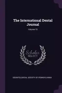 The International Dental Journal; Volume 15 - Odontological Society Of Pennsylvania
