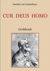 Cur Deus Homo oder Weshalb Gott Mensch wurde - von Canterbury Anselm