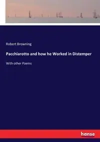 Pacchiarotto and how he Worked in Distemper - Robert Browning