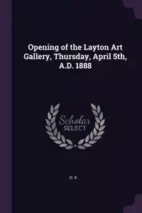 Opening of the Layton Art Gallery, Thursday, April 5th, A.D. 1888 - K. D.
