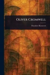Oliver Cromwell - Roosevelt Theodore