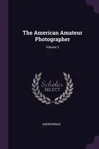 The American Amateur Photographer; Volume 3 - Anonymous