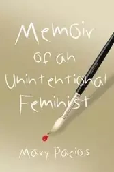 Memoir of an Unintentional Feminist - Mary Pacios