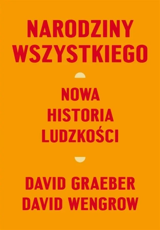 Narodziny wszystkiego. Nowa historia ludzkości - David Graeber, David Wengrow, Robert Filipowski