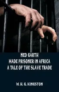 Ned Garth - Made Prisoner in Africa - Kingston W. H. G.