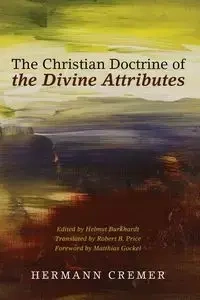 The Christian Doctrine of the Divine Attributes - Cremer Hermann