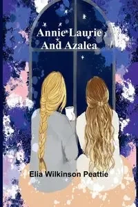 Annie Laurie and Azalea - Elia Wilkinson Peattie