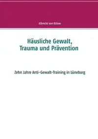 Häusliche Gewalt, Trauma und Prävention - von Bülow Albrecht
