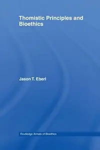 Thomistic Principles and Bioethics - Jason T. Eberl