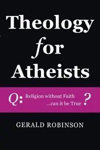 Theology for Atheists - Gerald Robinson