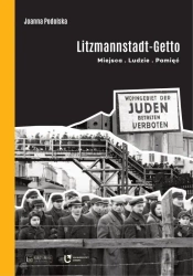 Litzmannstadt Getto. Miejsca, ludzie, pamięć - Joanna Podolska