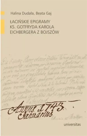 Łacińskie epigramy ks. Gotfryda Karola  Eichbergera z Bojszów - Halina Dudała, Beata Gaj
