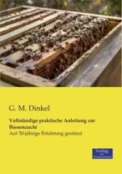 Vollständige praktische Anleitung zur Bienenzucht - Dinkel G. M.