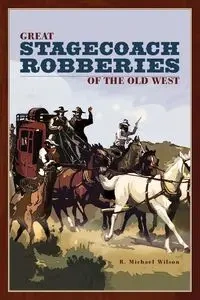 Great Stagecoach Robberies of the Old West - Wilson Michael R.