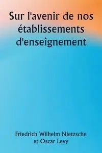 Sur l'avenir de nos établissements d'enseignement - Wilhelm Nietzsche Friedrich