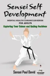 Sensei Self Development Mental Health Chronicles Series - Exploring Your Values and Making Decisions - David Paul Sensei