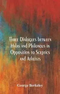 Three Dialogues between Hylas and Philonous in Opposition to Sceptics and Atheists - George Berkeley