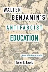 Walter Benjamin's Antifascist Education - Lewis Tyson E.