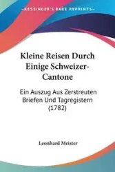 Kleine Reisen Durch Einige Schweizer-Cantone - Meister Leonhard