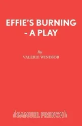 Effie's Burning - A Play - Valerie Windsor