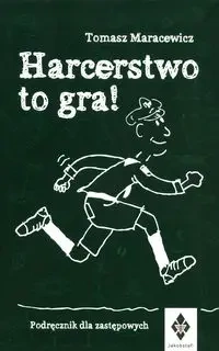 Harcerstwo to gra! Podręcznik dla zastępowych - Tomasz Maracewicz