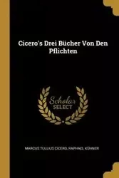 Cicero's Drei Bücher Von Den Pflichten - Marcus Cicero Tullius