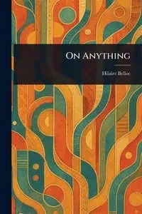 On Anything - Belloc Hilaire
