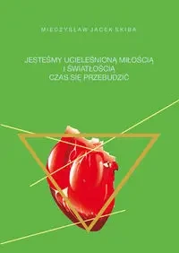 Jesteśmy ucieleśnioną miłością i  wiatłością - Jacek Mieczysław Skiba