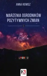 Marzenia ogrodników pozytywnych zmian - Anna Remisz