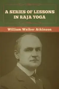 A Series of Lessons in Raja Yoga - William Walker Atkinson
